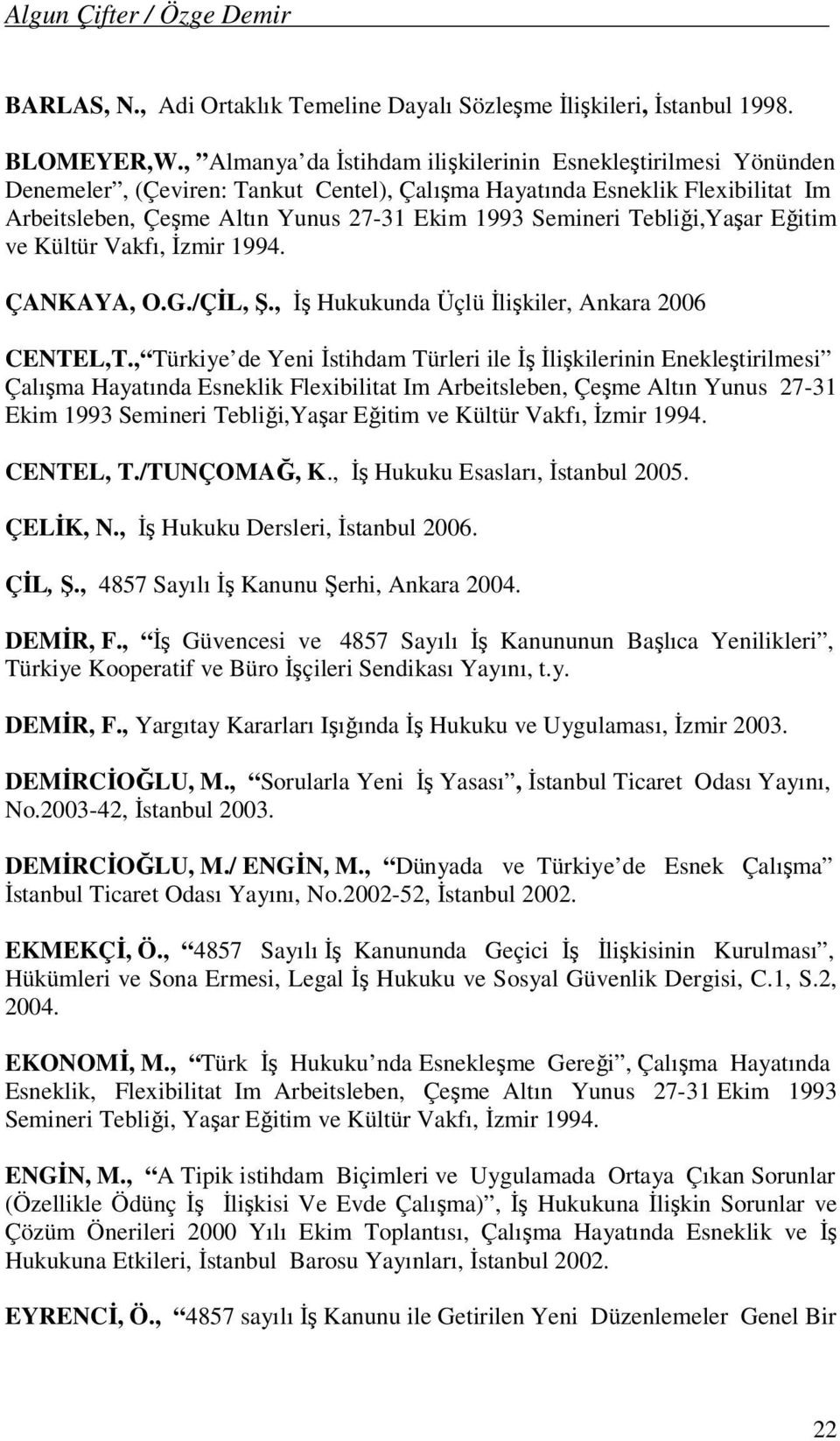 Tebliği,Yaşar Eğitim ve Kültür Vakfı, İzmir 1994. ÇANKAYA, O.G./ÇİL, Ş., İş Hukukunda Üçlü İlişkiler, Ankara 2006 CENTEL,T.