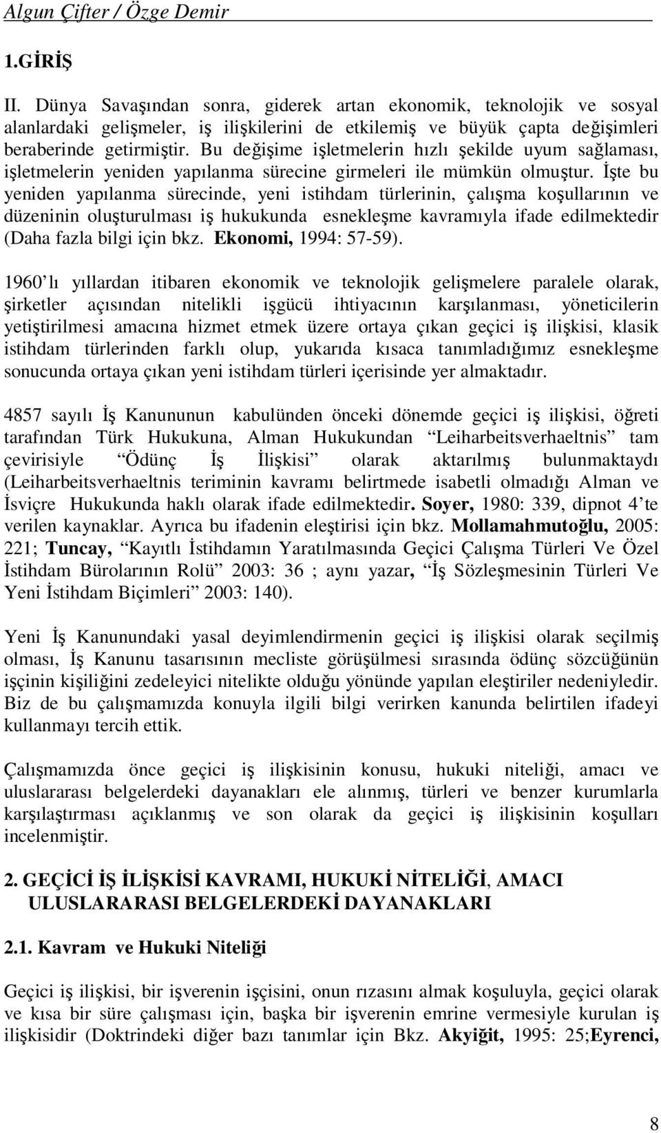 Bu değişime işletmelerin hızlı şekilde uyum sağlaması, işletmelerin yeniden yapılanma sürecine girmeleri ile mümkün olmuştur.