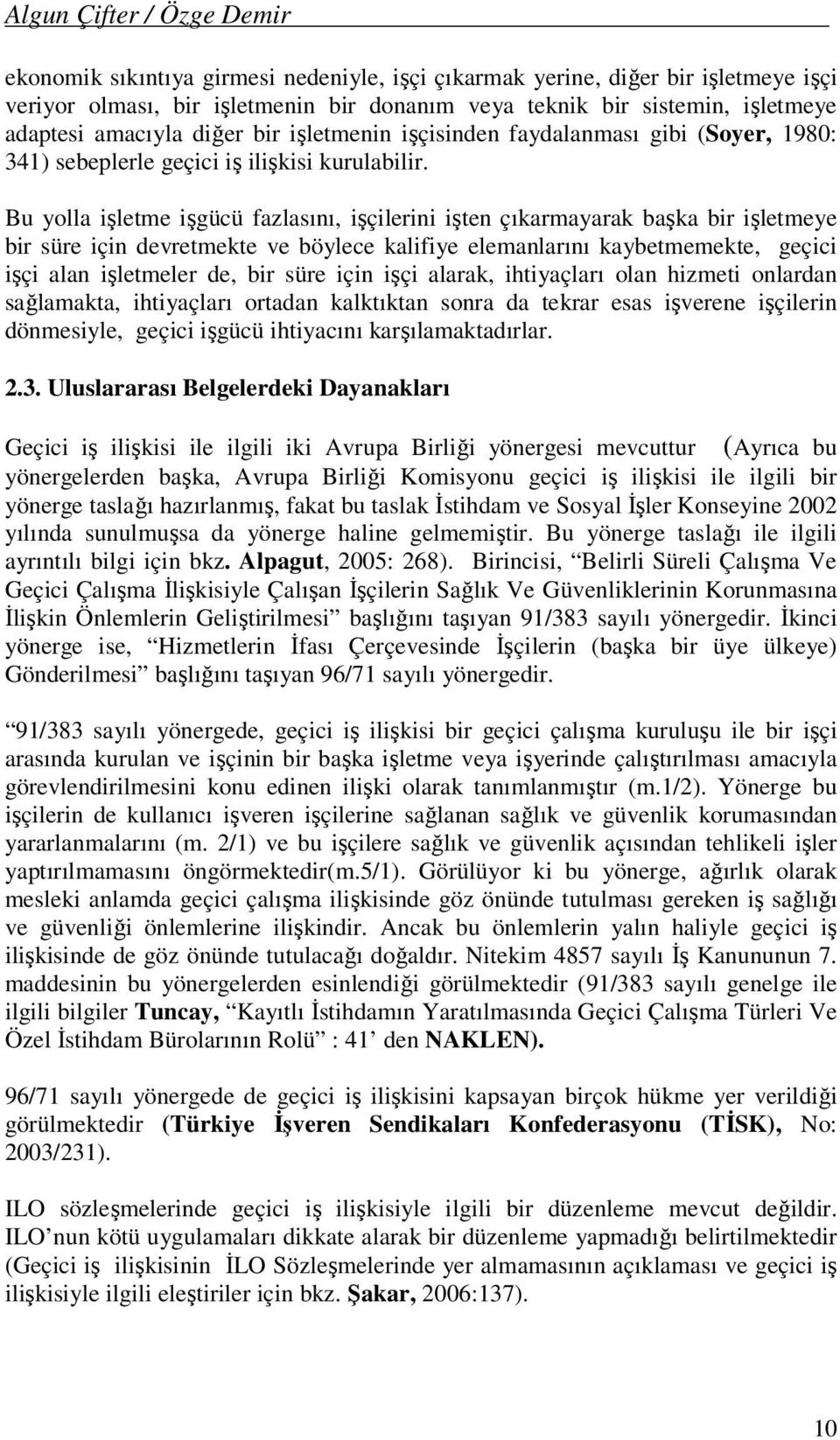 işletmenin işçisinden faydalanması gibi (Soyer, 1980: 341) sebeplerle geçici iş ilişkisi kurulabilir.