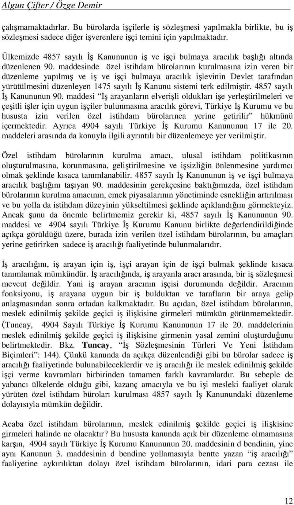 maddesinde özel istihdam bürolarının kurulmasına izin veren bir düzenleme yapılmış ve iş ve işçi bulmaya aracılık işlevinin Devlet tarafından yürütülmesini düzenleyen 1475 sayılı İş Kanunu sistemi