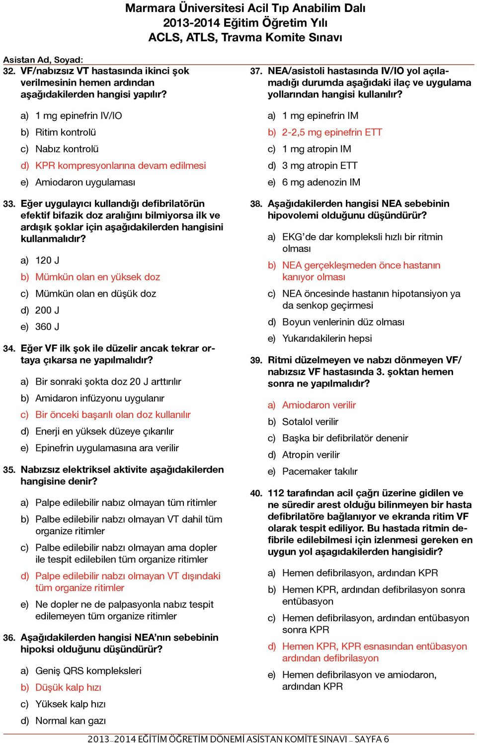 Eğer uygulayıcı kullandığı defibrilatörün efektif bifazik doz aralığını bilmiyorsa ilk ve ardışık şoklar için aşağıdakilerden hangisini kullanmalıdır?