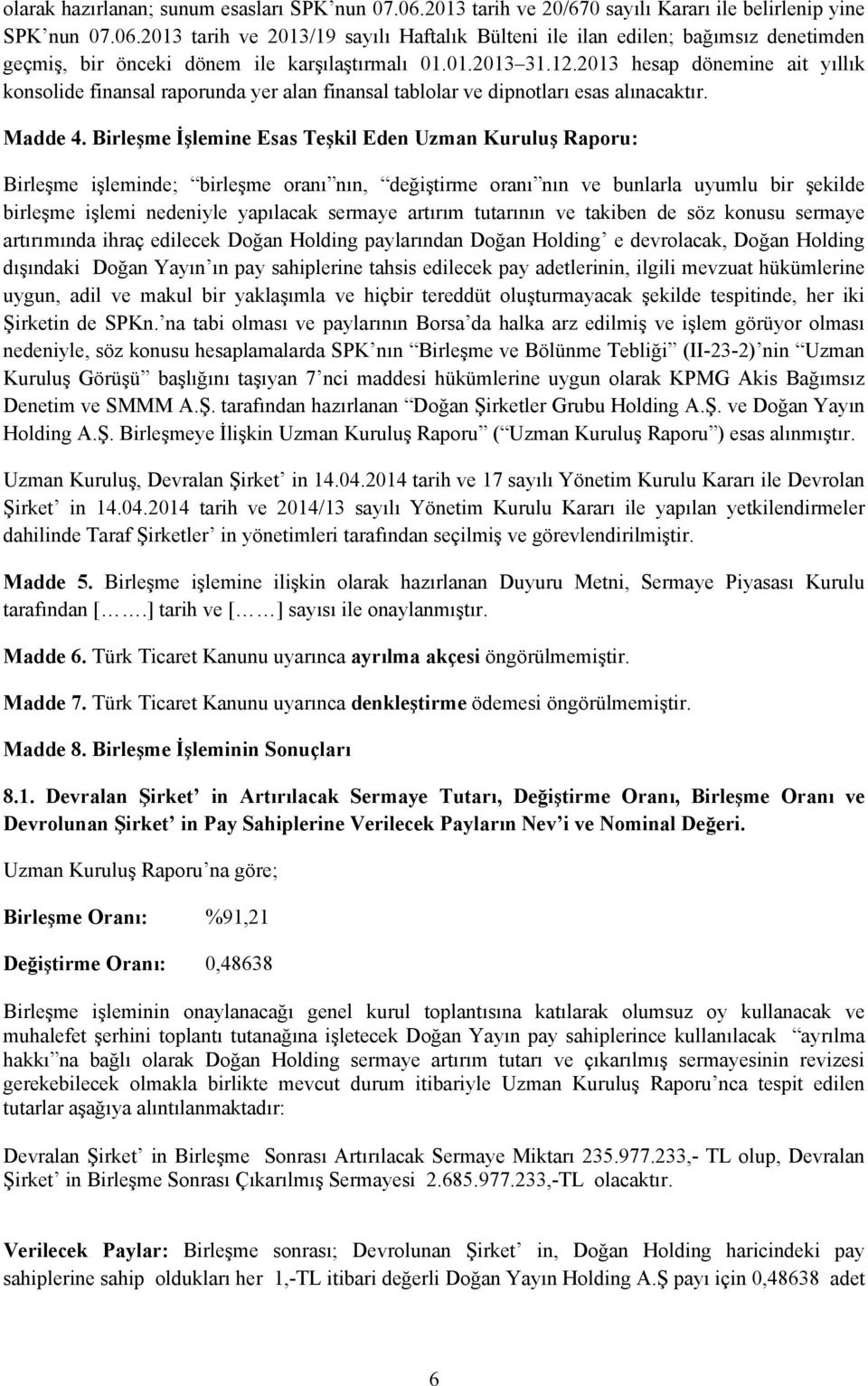 Birleşme İşlemine Esas Teşkil Eden Uzman Kuruluş Raporu: Birleşme işleminde; birleşme oranı nın, değiştirme oranı nın ve bunlarla uyumlu bir şekilde birleşme işlemi nedeniyle yapılacak sermaye