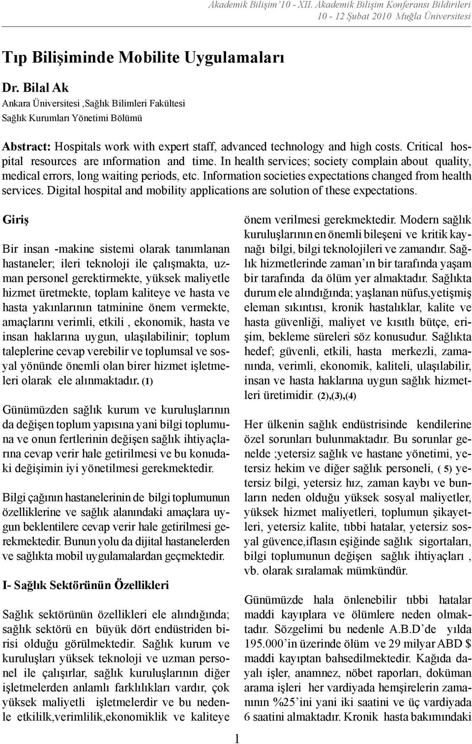 Critical hospital resources are ınformation and time. In health services; society complain about quality, medical errors, long waiting periods, etc.