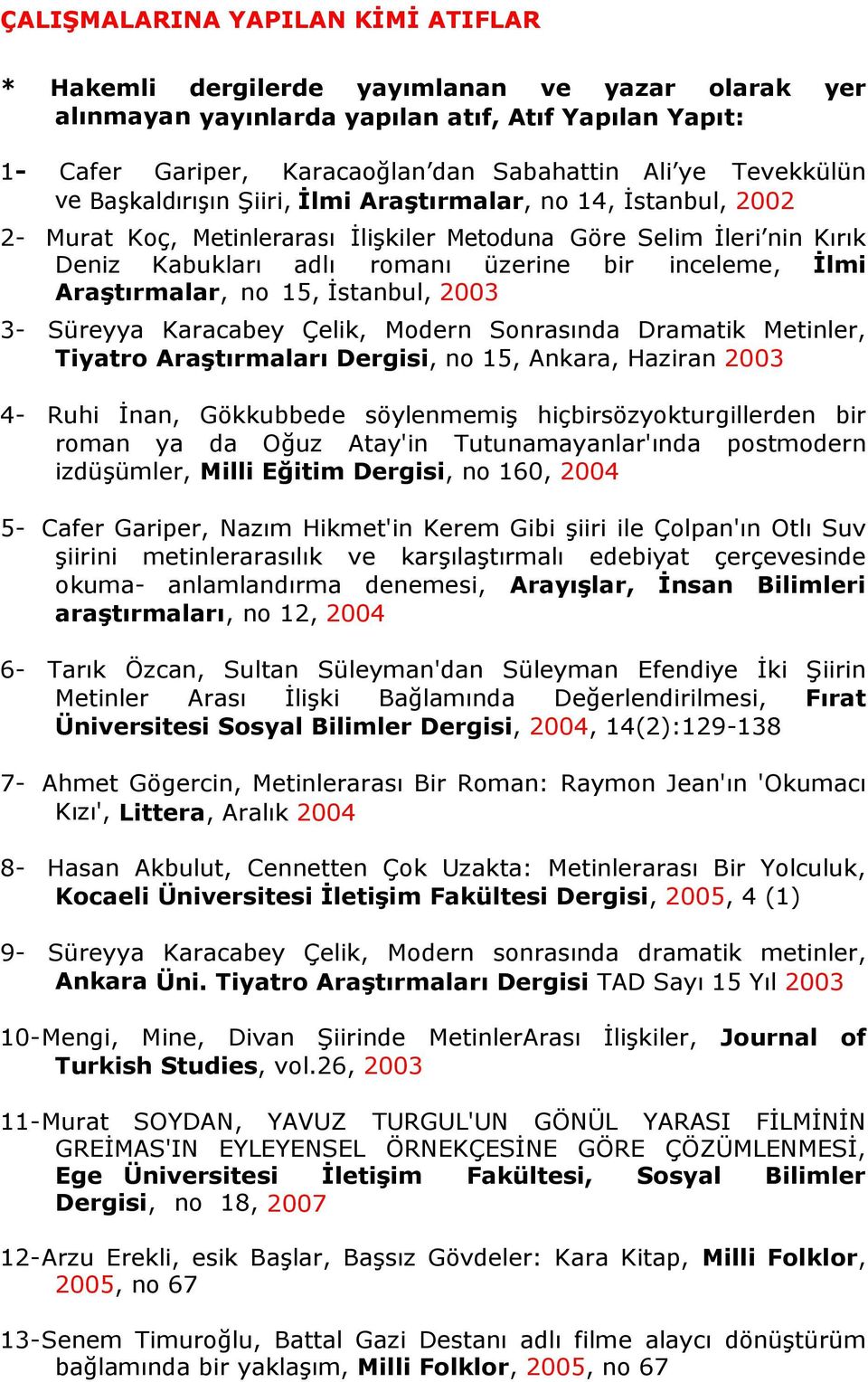 İlmi Araştırmalar, no 15, İstanbul, 2003 3- Süreyya Karacabey Çelik, Modern Sonrasında Dramatik Metinler, Tiyatro Araştırmaları Dergisi, no 15, Ankara, Haziran 2003 4- Ruhi İnan, Gökkubbede