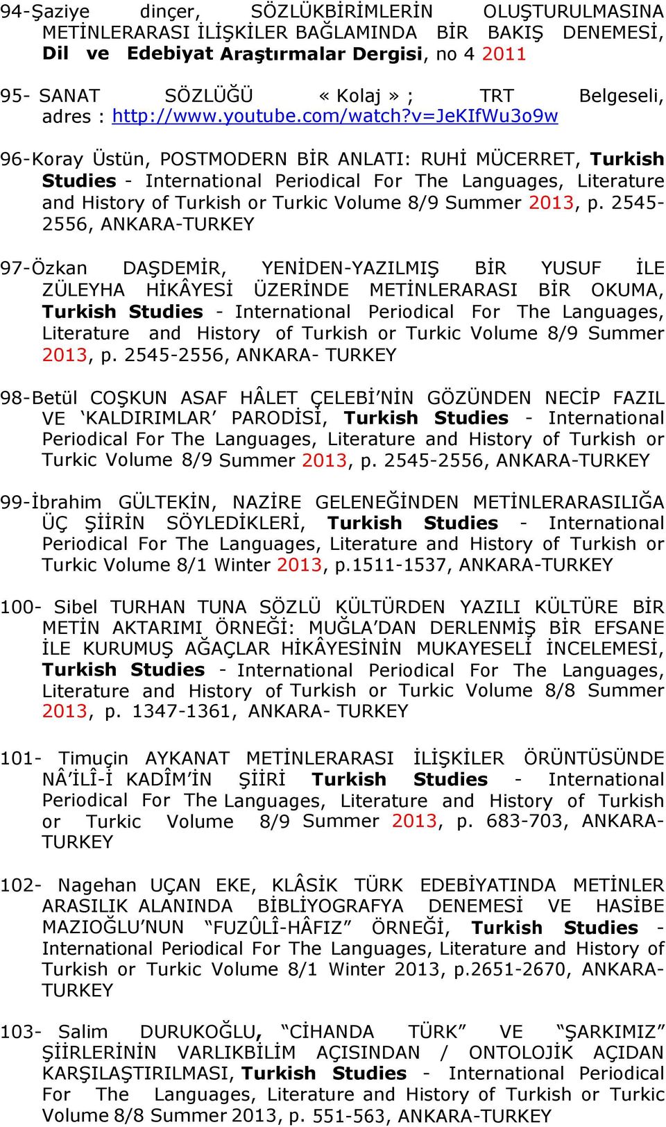 v=jekifwu3o9w 96-Koray Üstün, POSTMODERN BİR ANLATI: RUHİ MÜCERRET, Turkish Studies - International Periodical For The Languages, Literature and History of Turkish or Turkic Volume 8/9 Summer 2013, p.