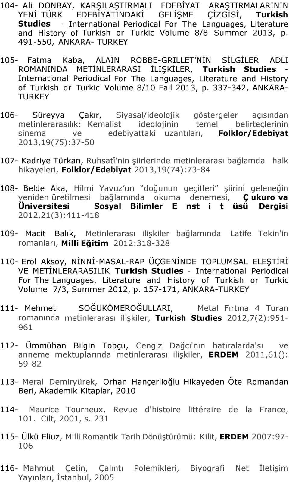 491-550, ANKARA- TURKEY 105- Fatma Kaba, ALAIN ROBBE-GRILLET NİN SİLGİLER ADLI ROMANINDA METİNLERARASI İLİŞKİLER, Turkish Studies - International Periodical For The Languages, Literature and History