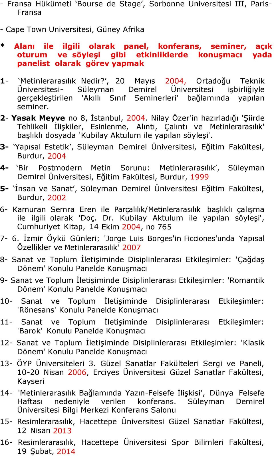 , 20 Mayıs 2004, Ortadoğu Teknik Üniversitesi- Süleyman Demirel Üniversitesi işbirliğiyle gerçekleştirilen 'Akıllı Sınıf Seminerleri' bağlamında yapılan seminer. 2- Yasak Meyve no 8, İstanbul, 2004.