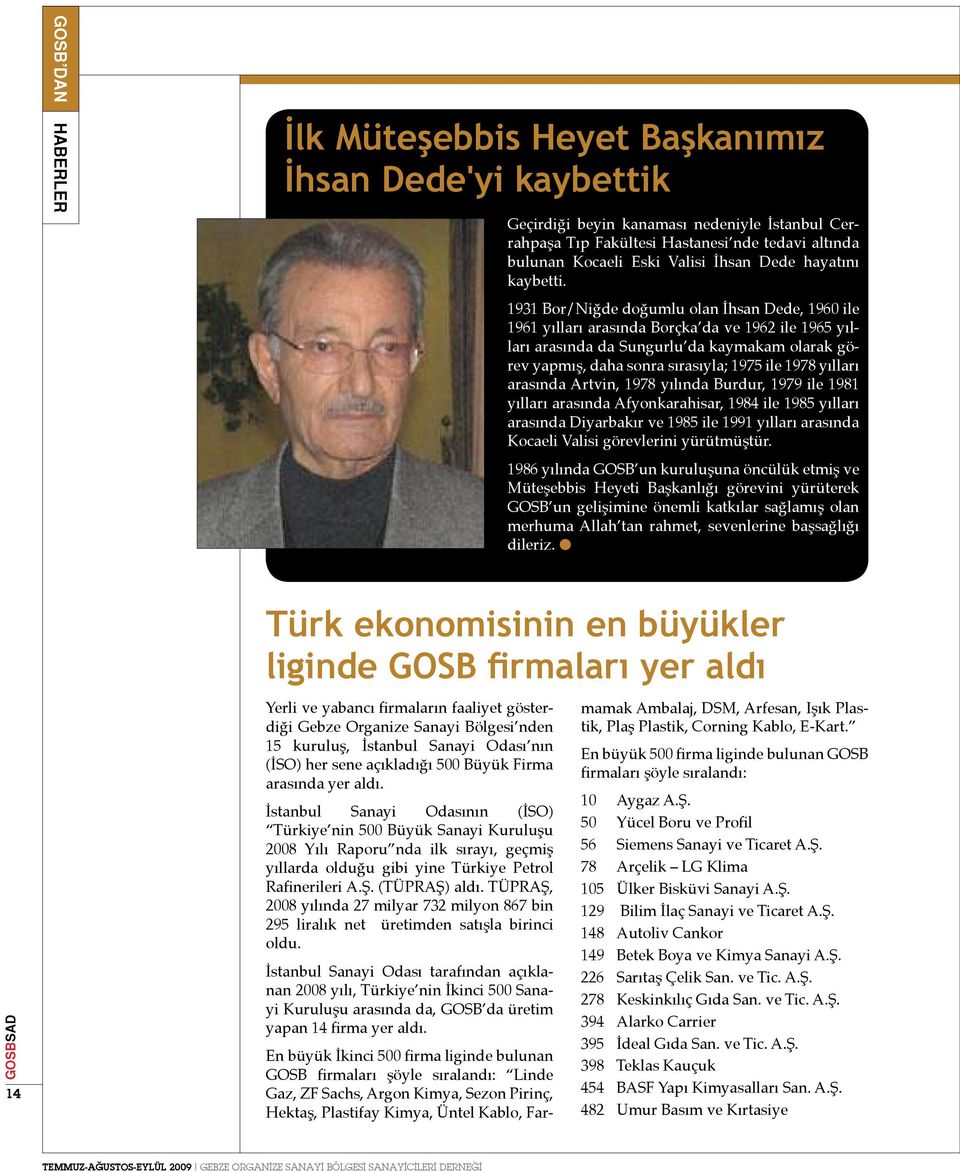 1931 Bor/Niğde doğumlu olan İhsan Dede, 1960 ile 1961 yılları arasında Borçka da ve 1962 ile 1965 yılları arasında da Sungurlu da kaymakam olarak görev yapmış, daha sonra sırasıyla; 1975 ile 1978