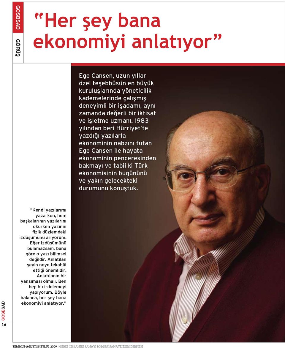 1983 yılından beri Hürriyet te yazdığı yazılarla ekonominin nabzını tutan Ege Cansen ile hayata ekonominin penceresinden bakmayı ve tabii ki Türk ekonomisinin bugününü ve yakın gelecekteki durumunu