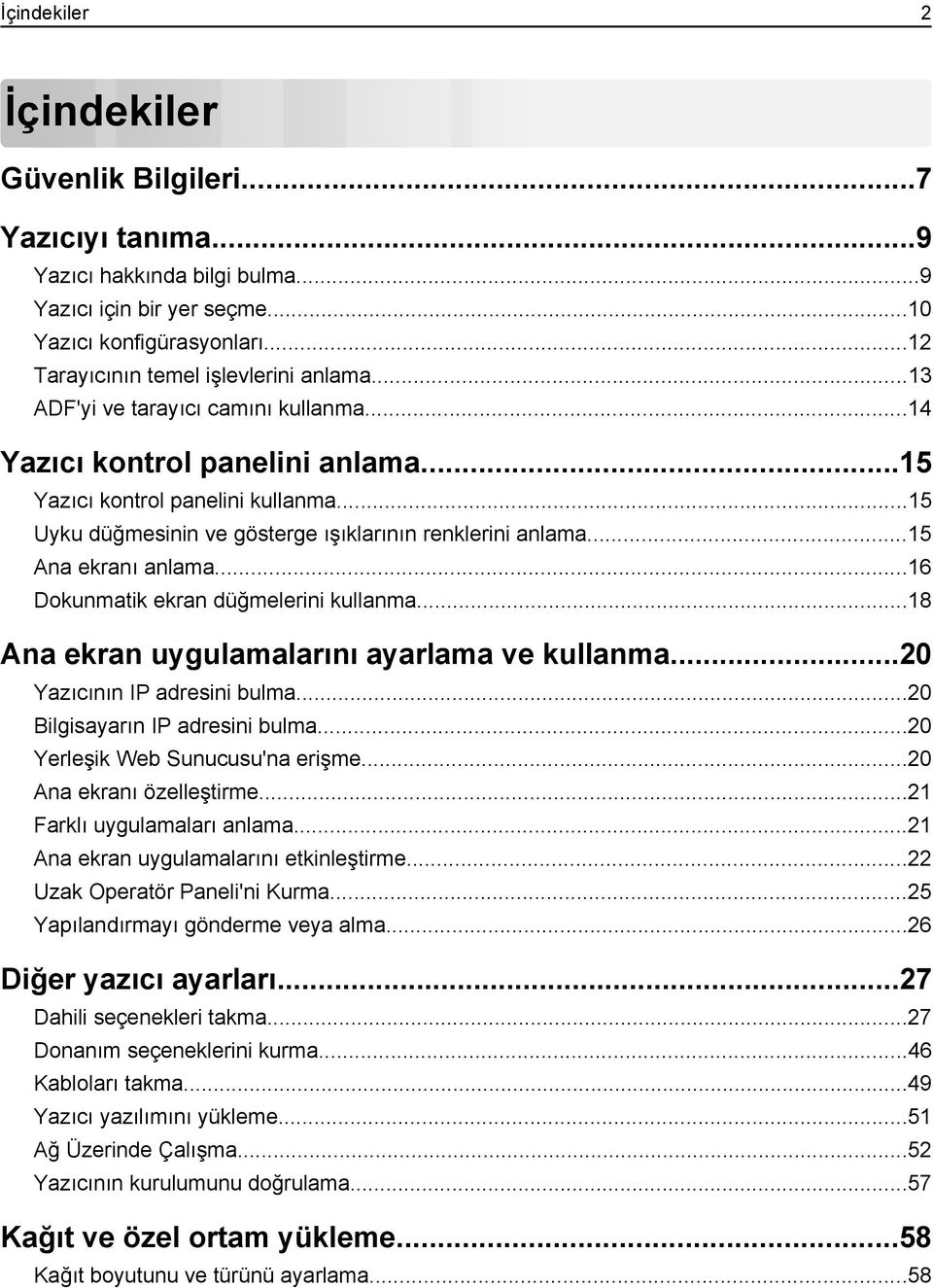 ..16 Dokunmatik ekran düğmelerini kullanma...18 Ana ekran uygulamalarını ayarlama ve kullanma...20 Yazıcının IP adresini bulma...20 Bilgisayarın IP adresini bulma...20 Yerleşik Web Sunucusu'na erişme.