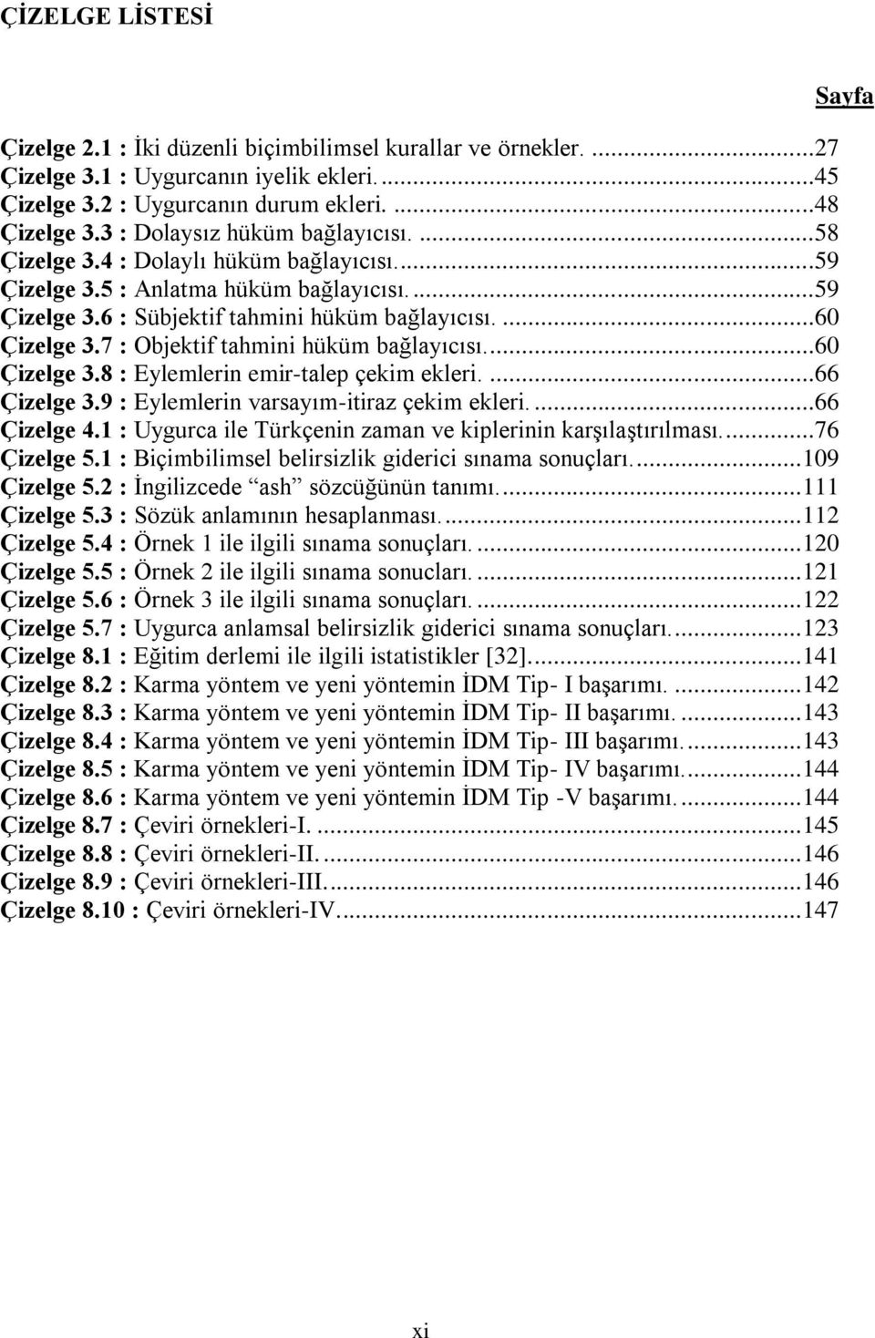 7 : Objektif tahmini hüküm bağlayıcısı...60 Çizelge 3.8 : Eylemlerin emir-talep çekim ekleri....66 Çizelge 3.9 : Eylemlerin varsayım-itiraz çekim ekleri....66 Çizelge 4.