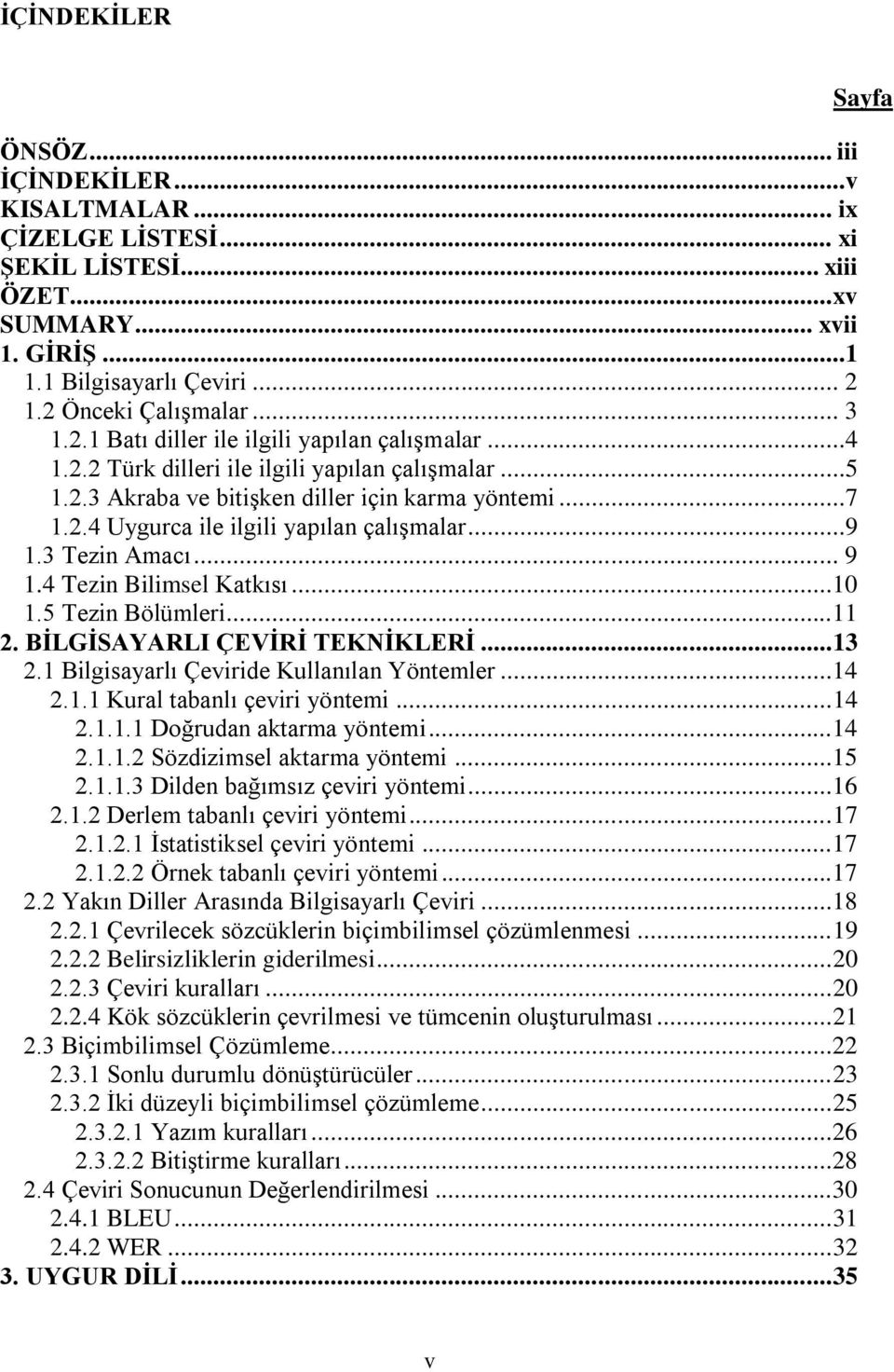 ..9 1.3 Tezin Amacı... 9 1.4 Tezin Bilimsel Katkısı...10 1.5 Tezin Bölümleri...11 2. BĠLGĠSAYARLI ÇEVĠRĠ TEKNĠKLERĠ... 13 2.1 Bilgisayarlı Çeviride Kullanılan Yöntemler...14 2.1.1 Kural tabanlı çeviri yöntemi.