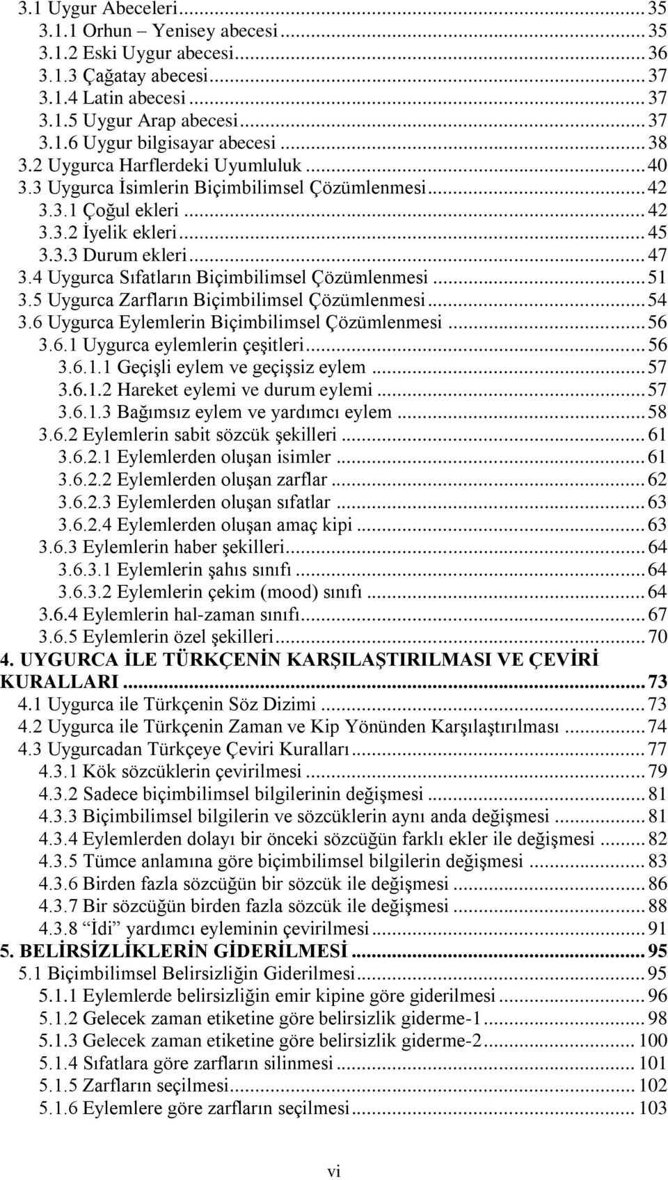 4 Uygurca Sıfatların Biçimbilimsel Çözümlenmesi... 51 3.5 Uygurca Zarfların Biçimbilimsel Çözümlenmesi... 54 3.6 Uygurca Eylemlerin Biçimbilimsel Çözümlenmesi... 56 3.6.1 Uygurca eylemlerin çeşitleri.