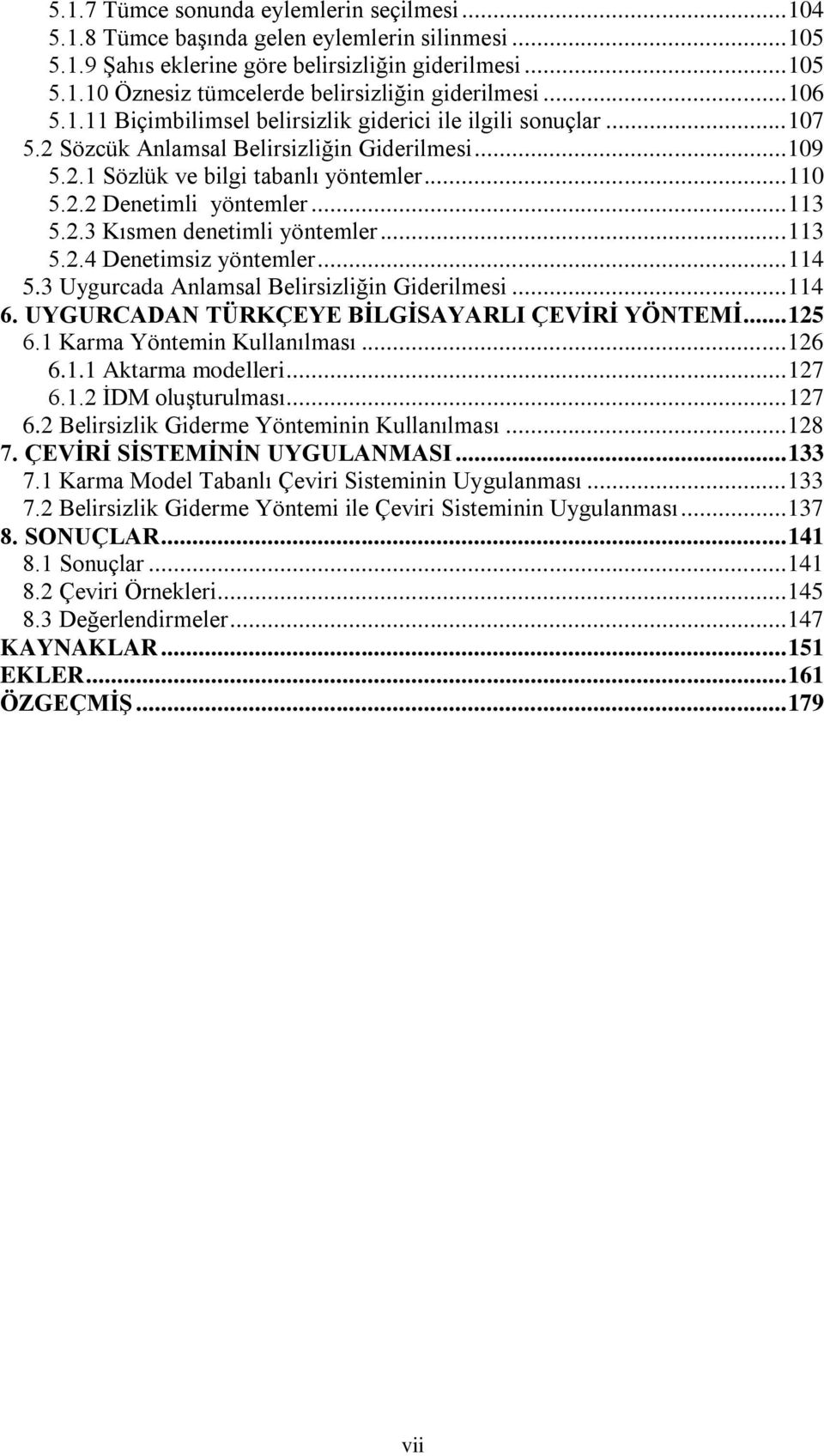 .. 113 5.2.3 Kısmen denetimli yöntemler... 113 5.2.4 Denetimsiz yöntemler... 114 5.3 Uygurcada Anlamsal Belirsizliğin Giderilmesi... 114 6. UYGURCADAN TÜRKÇEYE BĠLGĠSAYARLI ÇEVĠRĠ YÖNTEMĠ... 125 6.