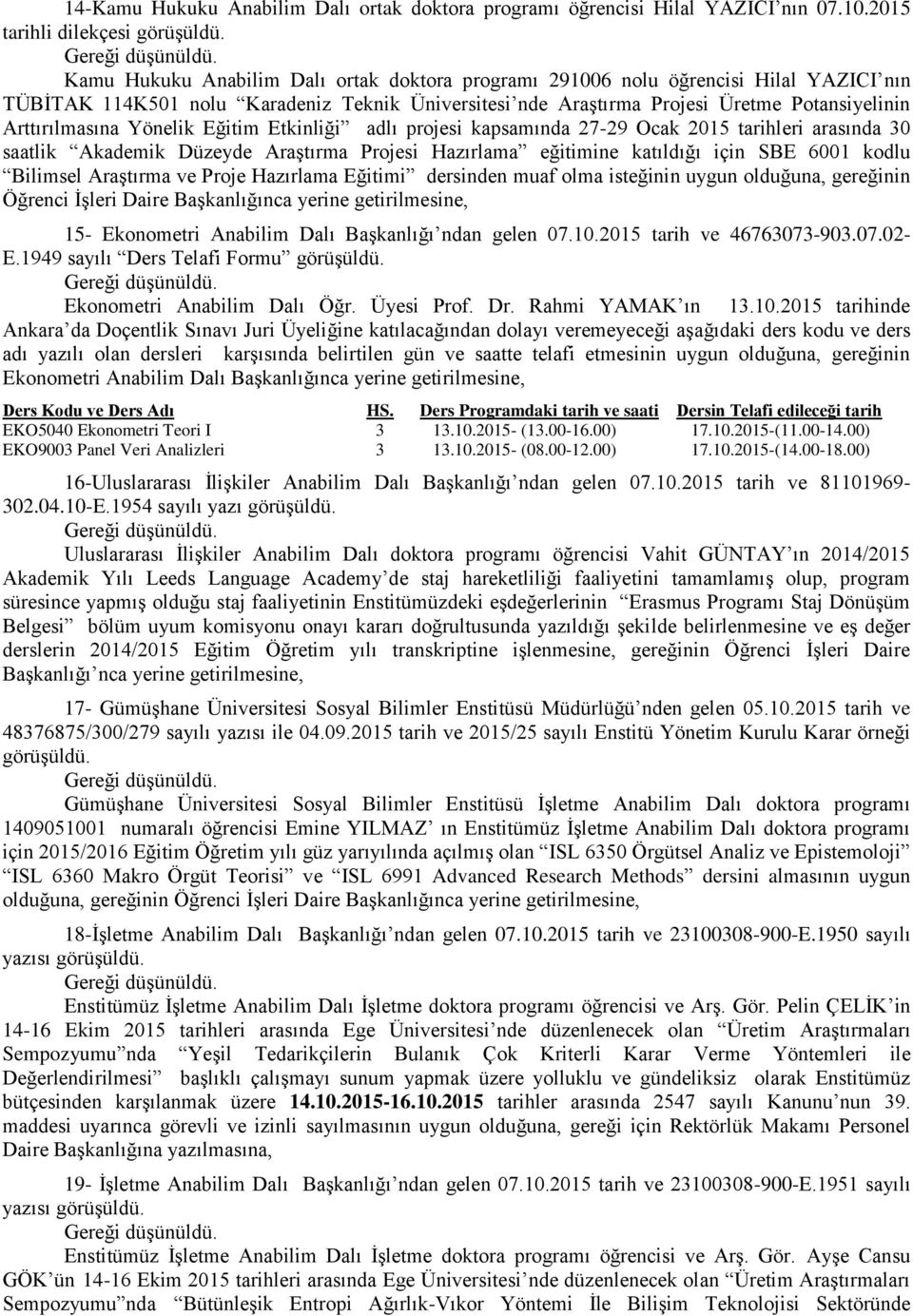 Yönelik Eğitim Etkinliği adlı projesi kapsamında 27-29 Ocak 2015 tarihleri arasında 30 saatlik Akademik Düzeyde Araştırma Projesi Hazırlama eğitimine katıldığı için SBE 6001 kodlu Bilimsel Araştırma