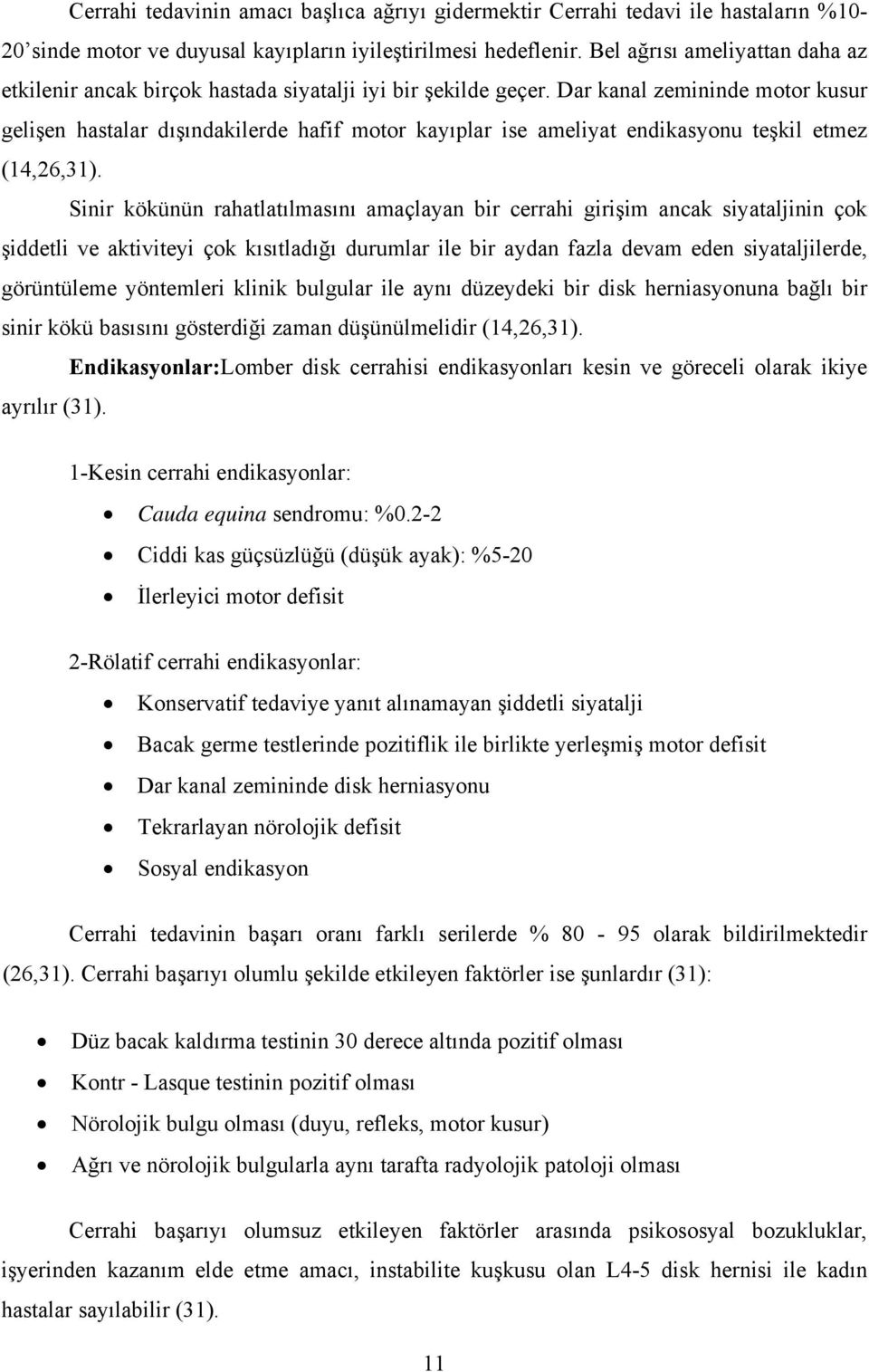 Dar kanal zemininde motor kusur gelişen hastalar dışındakilerde hafif motor kayıplar ise ameliyat endikasyonu teşkil etmez (14,26,31).