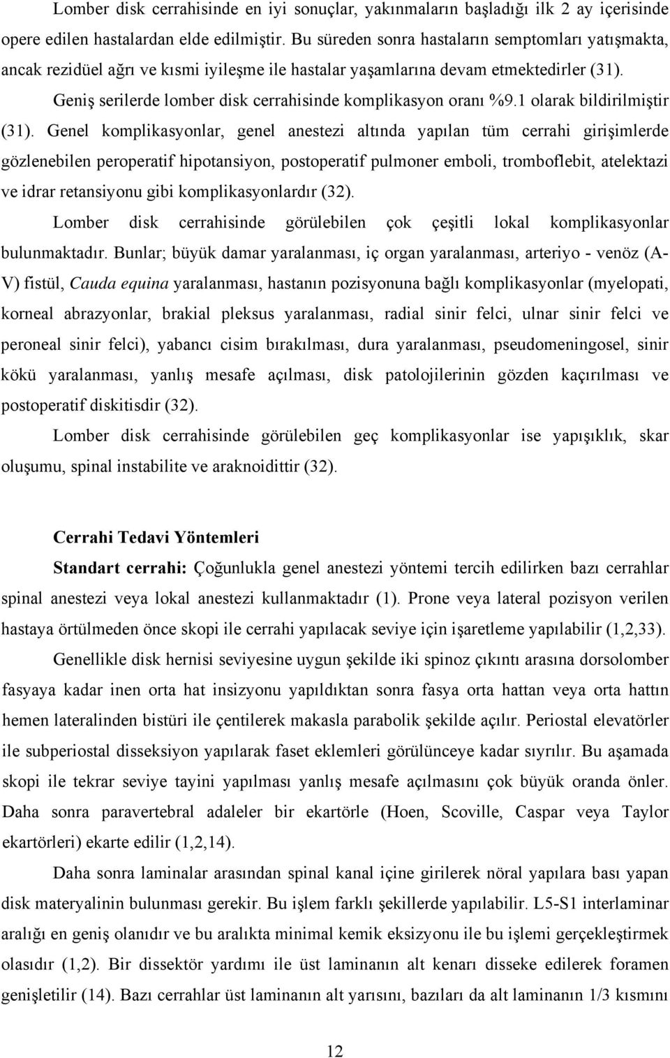 Geniş serilerde lomber disk cerrahisinde komplikasyon oranı %9.1 olarak bildirilmiştir (31).