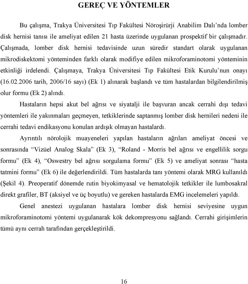 Çalışmaya, Trakya Üniversitesi Tıp Fakültesi Etik Kurulu nun onayı (16.02.2006 tarih, 2006/16 sayı) (Ek 1) alınarak başlandı ve tüm hastalardan bilgilendirilmiş olur formu (Ek 2) alındı.