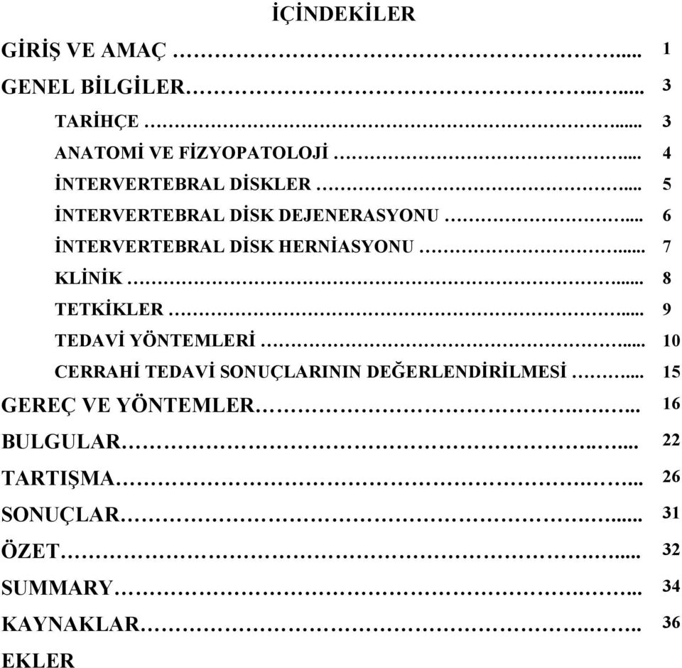 .. 7 KLİNİK... 8 TETKİKLER... 9 TEDAVİ YÖNTEMLERİ... 10 CERRAHİ TEDAVİ SONUÇLARININ DEĞERLENDİRİLMESİ.