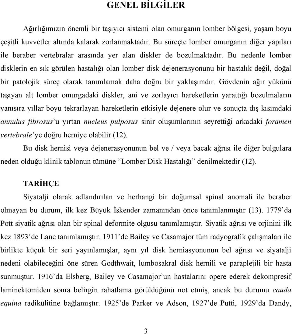 Bu nedenle lomber disklerin en sık görülen hastalığı olan lomber disk dejenerasyonunu bir hastalık değil, doğal bir patolojik süreç olarak tanımlamak daha doğru bir yaklaşımdır.