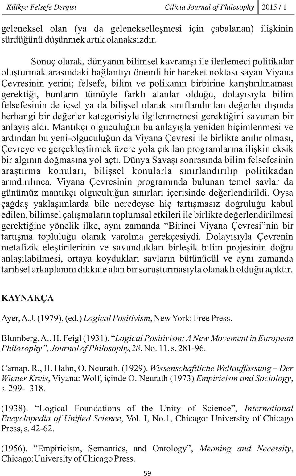 karıştırılmaması gerektiği, bunların tümüyle farklı alanlar olduğu, dolayısıyla bilim felsefesinin de içsel ya da bilişsel olarak sınıflandırılan değerler dışında herhangi bir değerler kategorisiyle