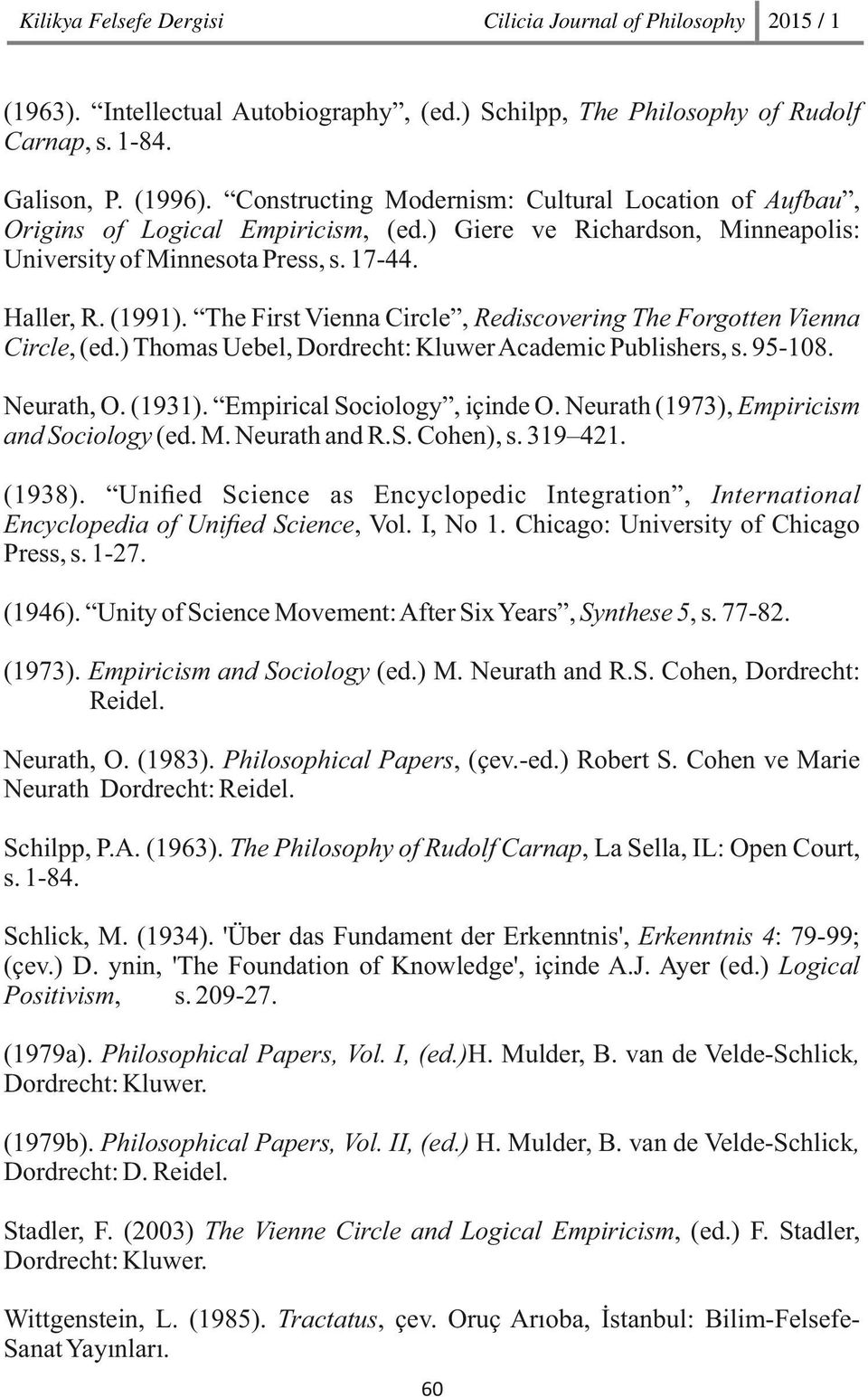 The First Vienna Circle, Rediscovering The Forgotten Vienna Circle, (ed.) Thomas Uebel, Dordrecht: Kluwer Academic Publishers, s. 95-108. Neurath, O. (1931). Empirical Sociology, içinde O.