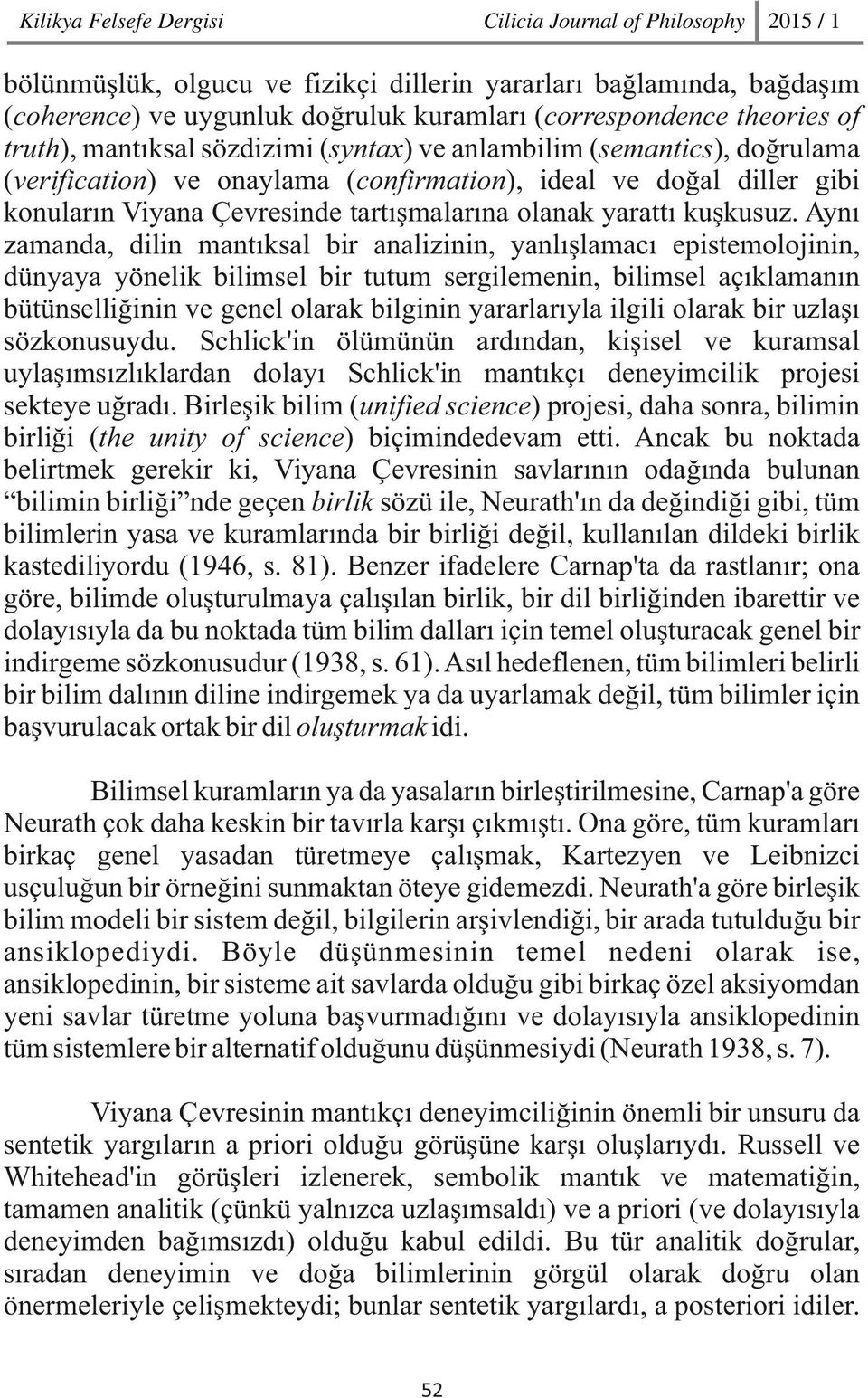 Aynı zamanda, dilin mantıksal bir analizinin, yanlışlamacı epistemolojinin, dünyaya yönelik bilimsel bir tutum sergilemenin, bilimsel açıklamanın bütünselliğinin ve genel olarak bilginin yararlarıyla