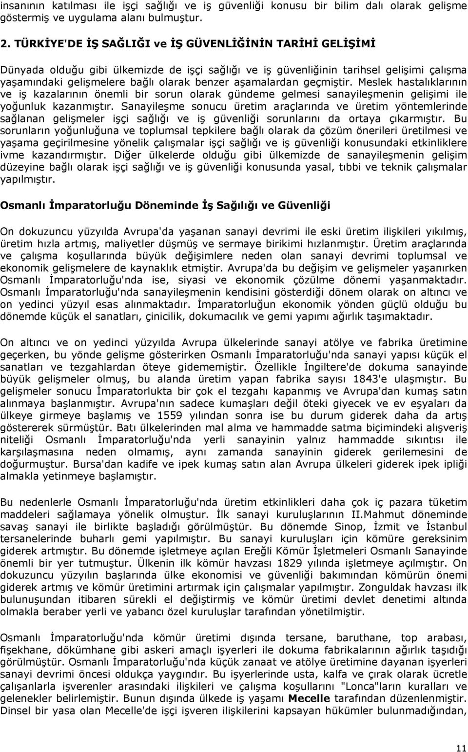 aşamalardan geçmiştir. Meslek hastalıklarının ve iş kazalarının önemli bir sorun olarak gündeme gelmesi sanayileşmenin gelişimi ile yoğunluk kazanmıştır.