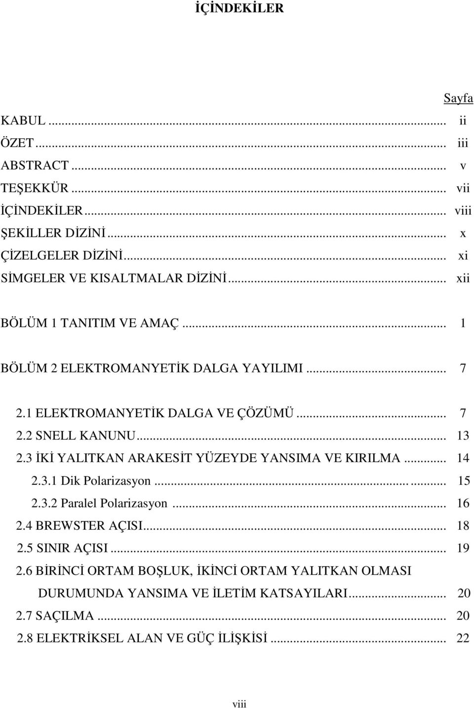 .. 3.3 İKİ YALITKAN ARAKSİT YÜZYD YANSIMA V KIRILMA... 4.3. Dik Polaizasyon...... 5.3. Paalel Polaizasyon... 6.4 BRWSTR AÇISI... 8.