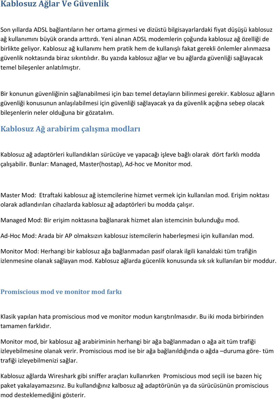 Kablosuz ağ kullanımı hem pratik hem de kullanışlı fakat gerekli önlemler alınmazsa güvenlik noktasında biraz sıkıntılıdır.