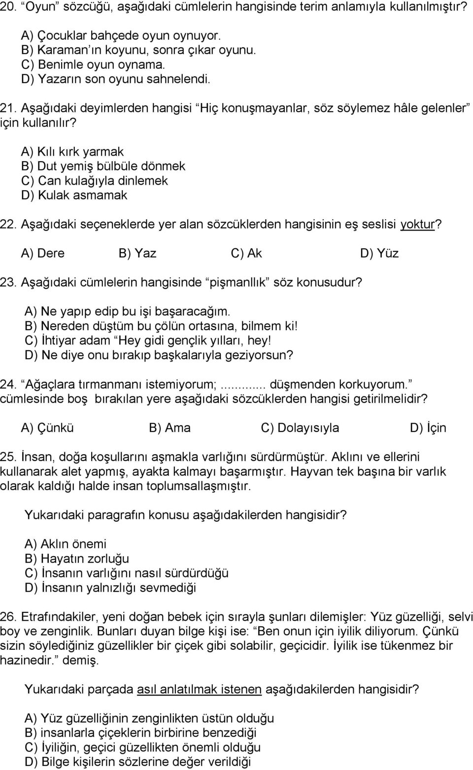 A) Kılı kırk yarmak B) Dut yemiş bülbüle dönmek C) Can kulağıyla dinlemek D) Kulak asmamak 22. Aşağıdaki seçeneklerde yer alan sözcüklerden hangisinin eş seslisi yoktur?