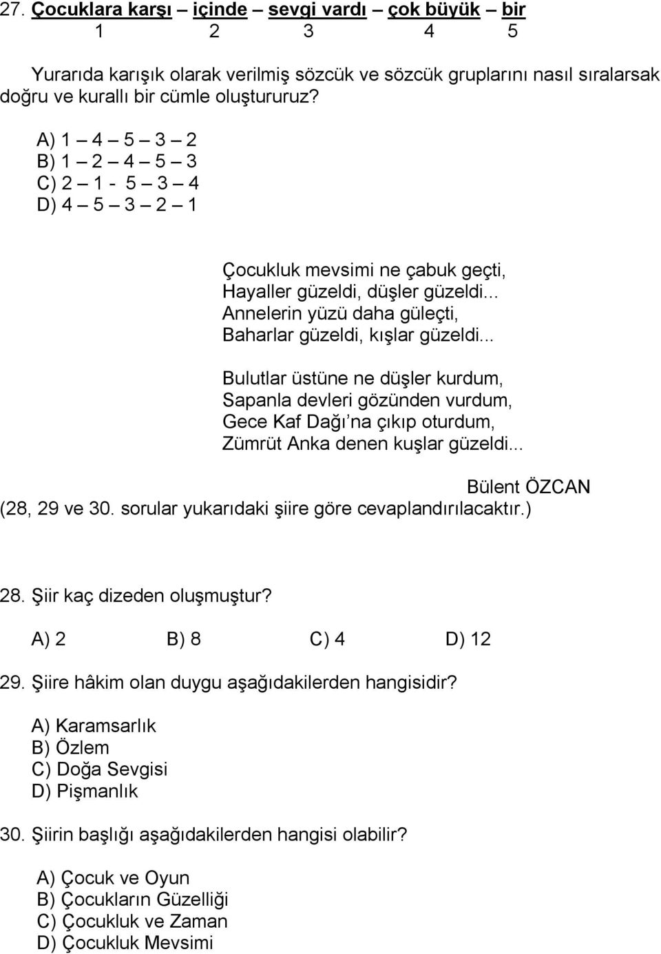 .. Bulutlar üstüne ne düşler kurdum, Sapanla devleri gözünden vurdum, Gece Kaf Dağı na çıkıp oturdum, Zümrüt Anka denen kuşlar güzeldi... Bülent ÖZCAN (28, 29 ve 30.