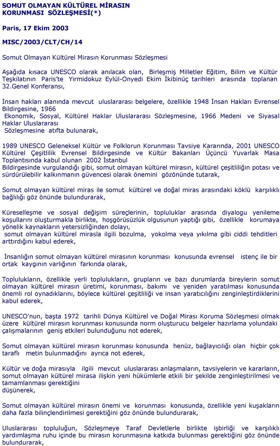 Genel Konferansı, İnsan hakları alanında mevcut uluslararası belgelere, özellikle 1948 İnsan Hakları Evrensel Bildirgesine, 1966 Ekonomik, Sosyal, Kültürel Haklar Uluslararası Sözleşmesine, 1966