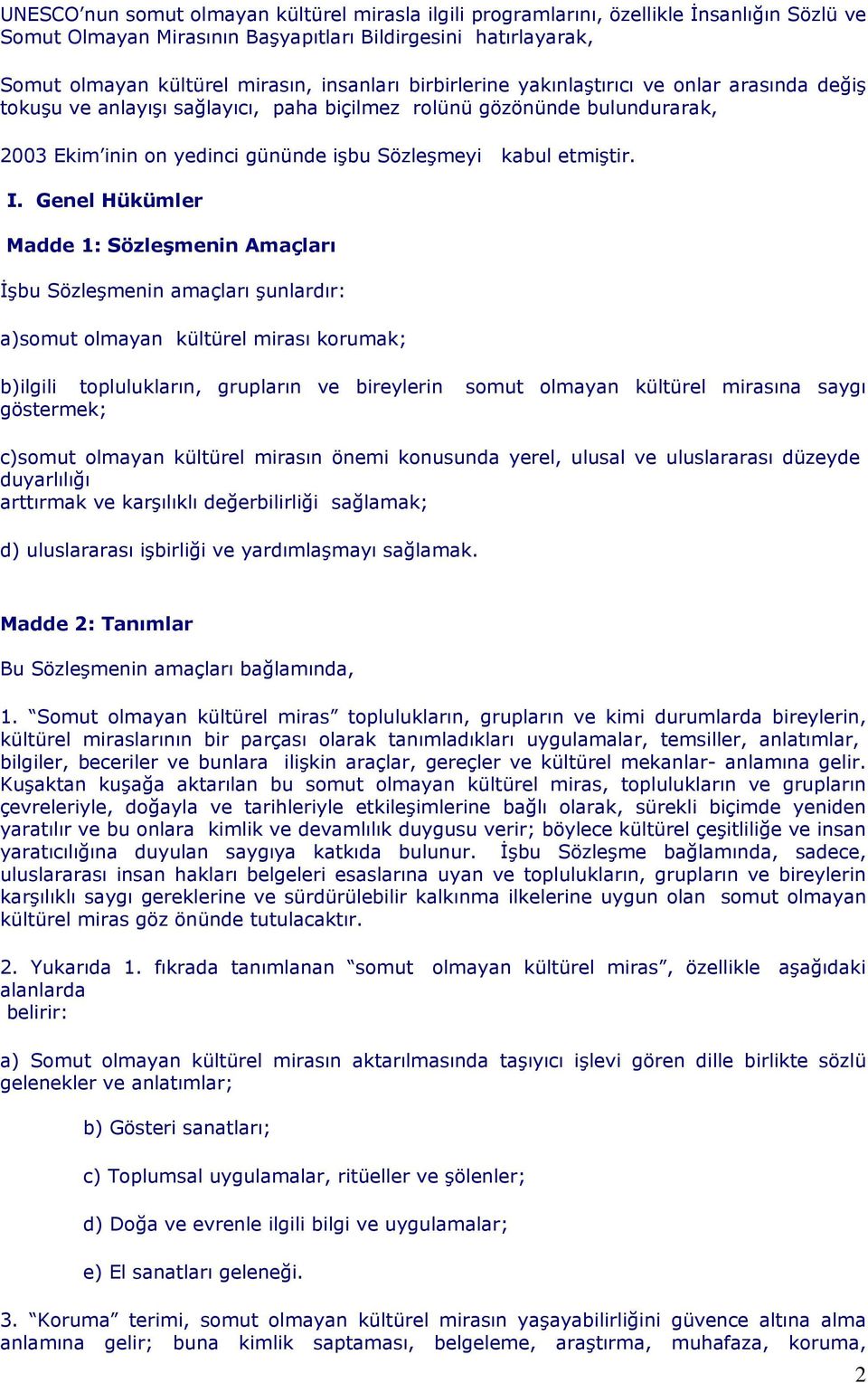 Genel Hükümler Madde 1: Sözleşmenin Amaçları İşbu Sözleşmenin amaçları şunlardır: a)somut olmayan kültürel mirası korumak; b)ilgili toplulukların, grupların ve bireylerin somut olmayan kültürel