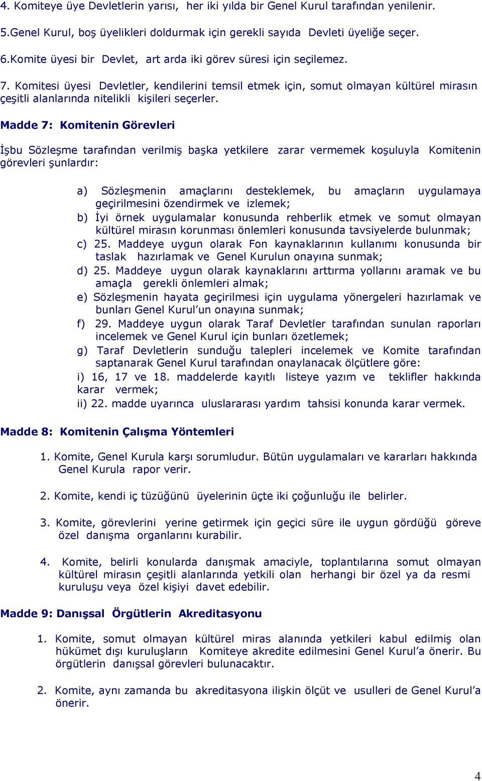 Komitesi üyesi Devletler, kendilerini temsil etmek için, somut olmayan kültürel mirasın çeşitli alanlarında nitelikli kişileri seçerler.