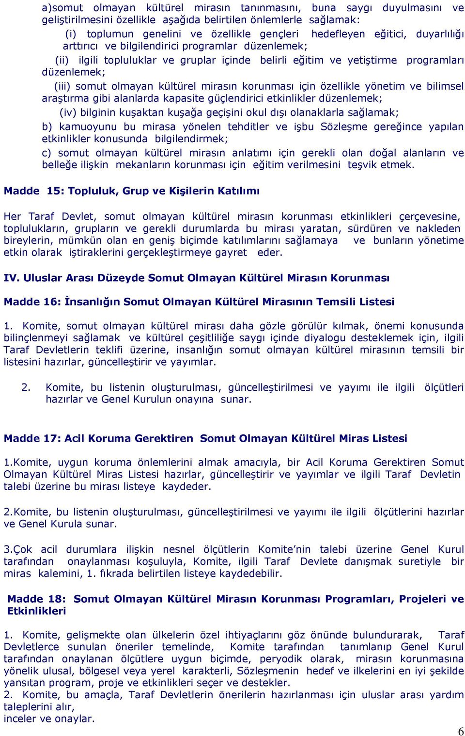 mirasın korunması için özellikle yönetim ve bilimsel araştırma gibi alanlarda kapasite güçlendirici etkinlikler düzenlemek; (iv) bilginin kuşaktan kuşağa geçişini okul dışı olanaklarla sağlamak; b)