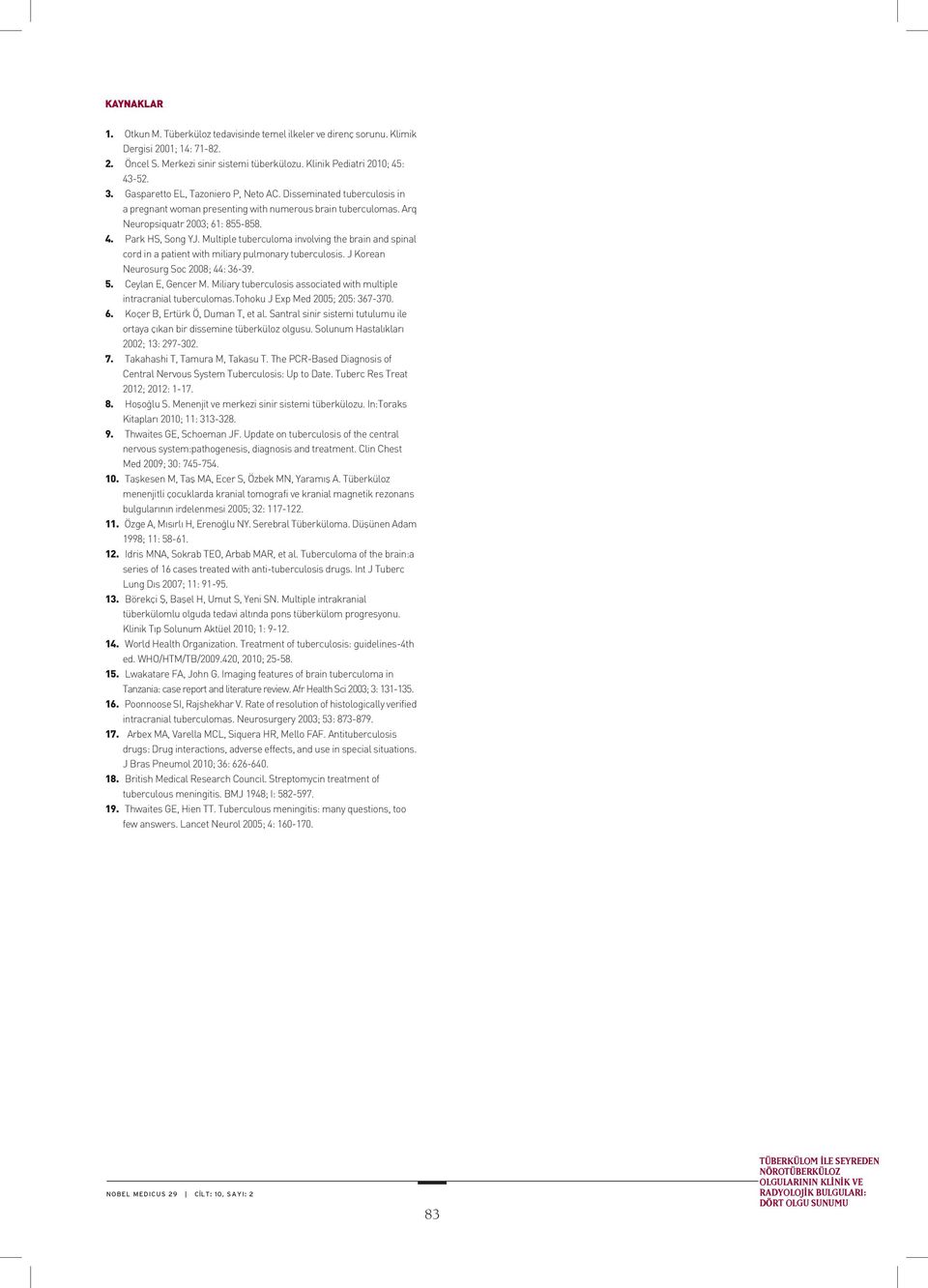 Multiple tuberculoma involving the brain and spinal cord in a patient with miliary pulmonary tuberculosis. J Korean Neurosurg Soc 2008; 44: 36-39. 5. Ceylan E, Gencer M.