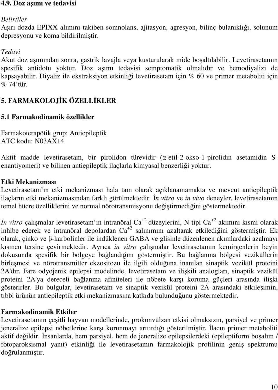 Doz aşımı tedavisi semptomatik olmalıdır ve hemodiyalizi de kapsayabilir. Diyaliz ile ekstraksiyon etkinliği levetirasetam için % 60 ve primer metaboliti için % 74 tür. 5. FARMAKOLOJİK ÖZELLİKLER 5.