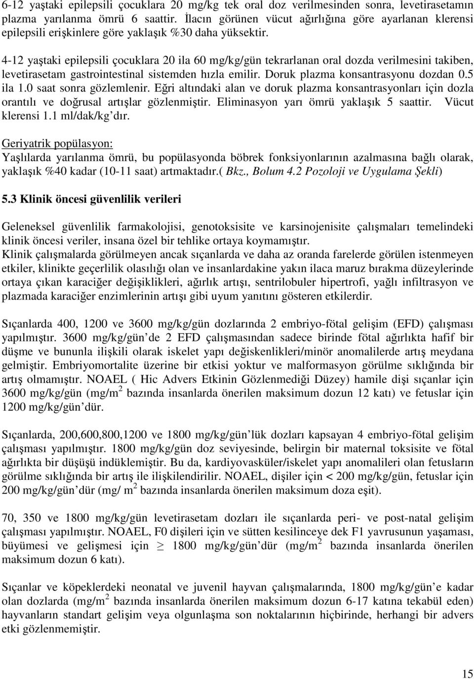 4-12 yaştaki epilepsili çocuklara 20 ila 60 mg/kg/gün tekrarlanan oral dozda verilmesini takiben, levetirasetam gastrointestinal sistemden hızla emilir. Doruk plazma konsantrasyonu dozdan 0.5 ila 1.