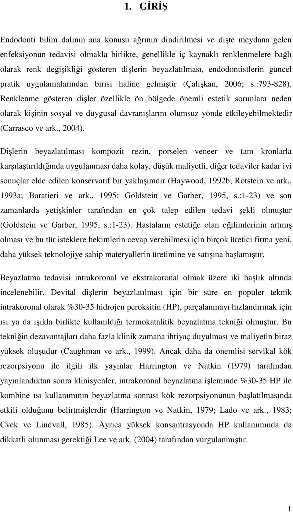 Renklenme gösteren dişler özellikle ön bölgede önemli estetik sorunlara neden olarak kişinin sosyal ve duygusal davranışlarını olumsuz yönde etkileyebilmektedir (Carrasco ve ark., 2004).