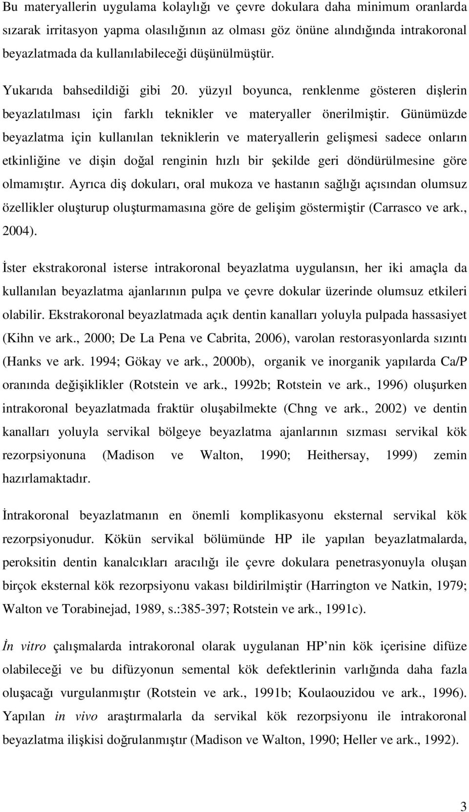 Günümüzde beyazlatma için kullanılan tekniklerin ve materyallerin gelişmesi sadece onların etkinliğine ve dişin doğal renginin hızlı bir şekilde geri döndürülmesine göre olmamıştır.