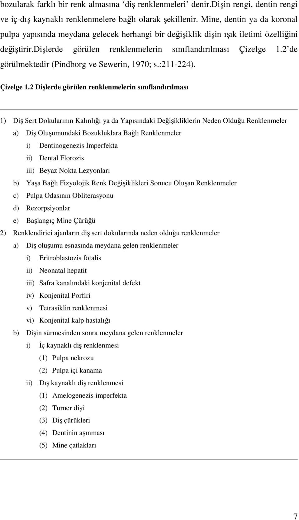 2 de görülmektedir (Pindborg ve Sewerin, 1970; s.:211-224). Çizelge 1.