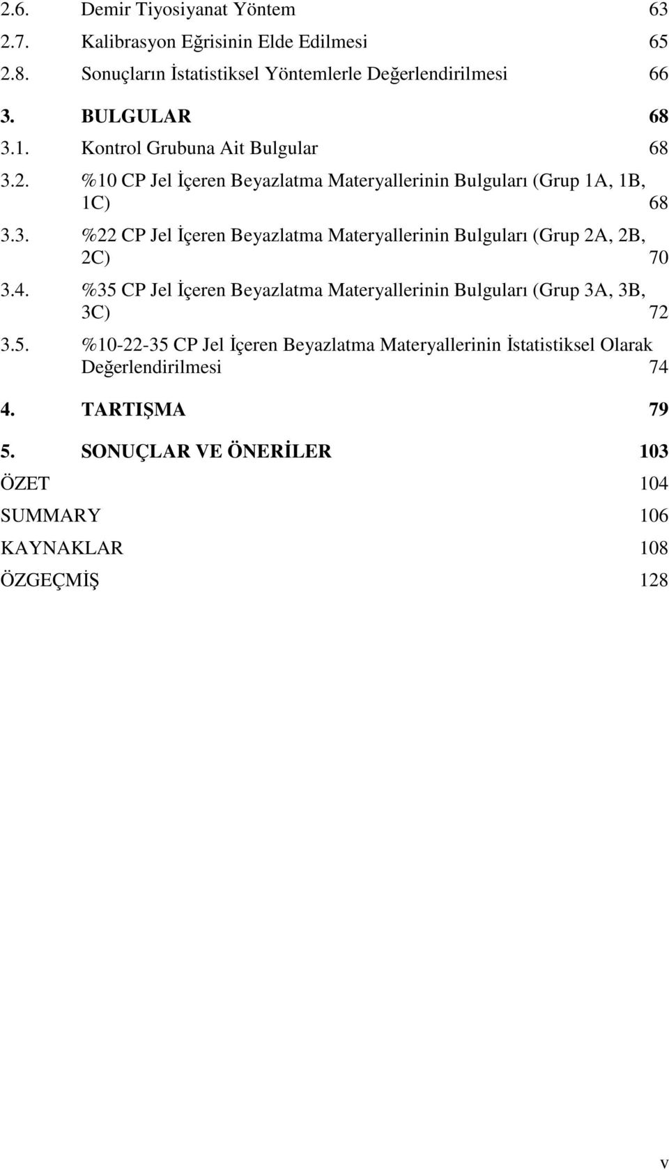 .. 70 3.4. %35 CP Jel İçeren Beyazlatma Materyallerinin Bulguları (Grup 3A, 3B, 3C)... 72 3.5. %10-22-35 CP Jel İçeren Beyazlatma Materyallerinin İstatistiksel Olarak Değerlendirilmesi.