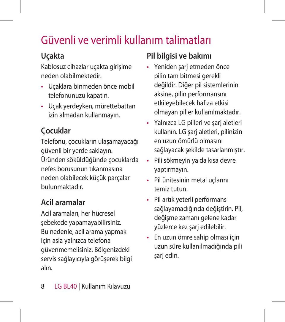 Üründen söküldüğünde çocuklarda nefes borusunun tıkanmasına neden olabilecek küçük parçalar bulunmaktadır. Acil aramalar Acil aramaları, her hücresel şebekede yapamayabilirsiniz.