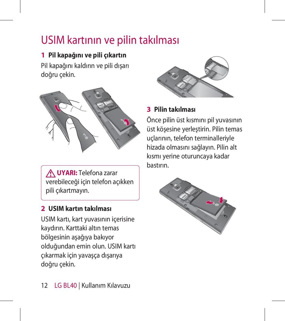 Pilin temas uçlarının, telefon terminalleriyle hizada olmasını sağlayın. Pilin alt kısmı yerine oturuncaya kadar bastırın.