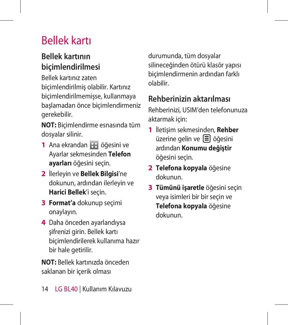 2 İlerleyin ve Bellek Bilgisi ne dokunun, ardından ilerleyin ve Harici Bellek i seçin. 3 Format a dokunup seçimi onaylayın. 4 Daha önceden ayarlandıysa şifrenizi girin.