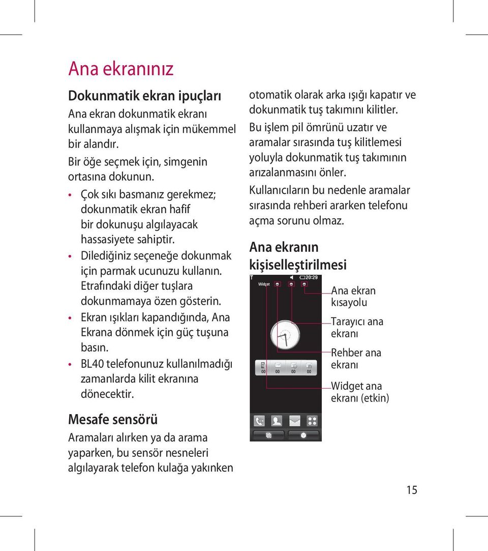 Etrafındaki diğer tuşlara dokunmamaya özen gösterin. Ekran ışıkları kapandığında, Ana Ekrana dönmek için güç tuşuna basın. BL40 telefonunuz kullanılmadığı zamanlarda kilit ekranına dönecektir.