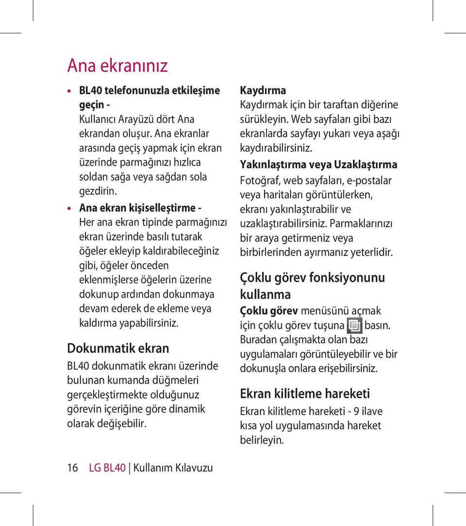 Ana ekran kişiselleştirme - Her ana ekran tipinde parmağınızı ekran üzerinde basılı tutarak öğeler ekleyip kaldırabileceğiniz gibi, öğeler önceden eklenmişlerse öğelerin üzerine dokunup ardından