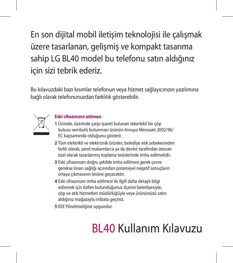 Eski cihazınızın atılması 1 Üründe, üzerinde çarpı işareti bulunan tekerlekli bir çöp kutusu sembolü bulunması ürünün Avrupa Mevzuatı 2002/96/ EC kapsamında olduğunu gösterir.