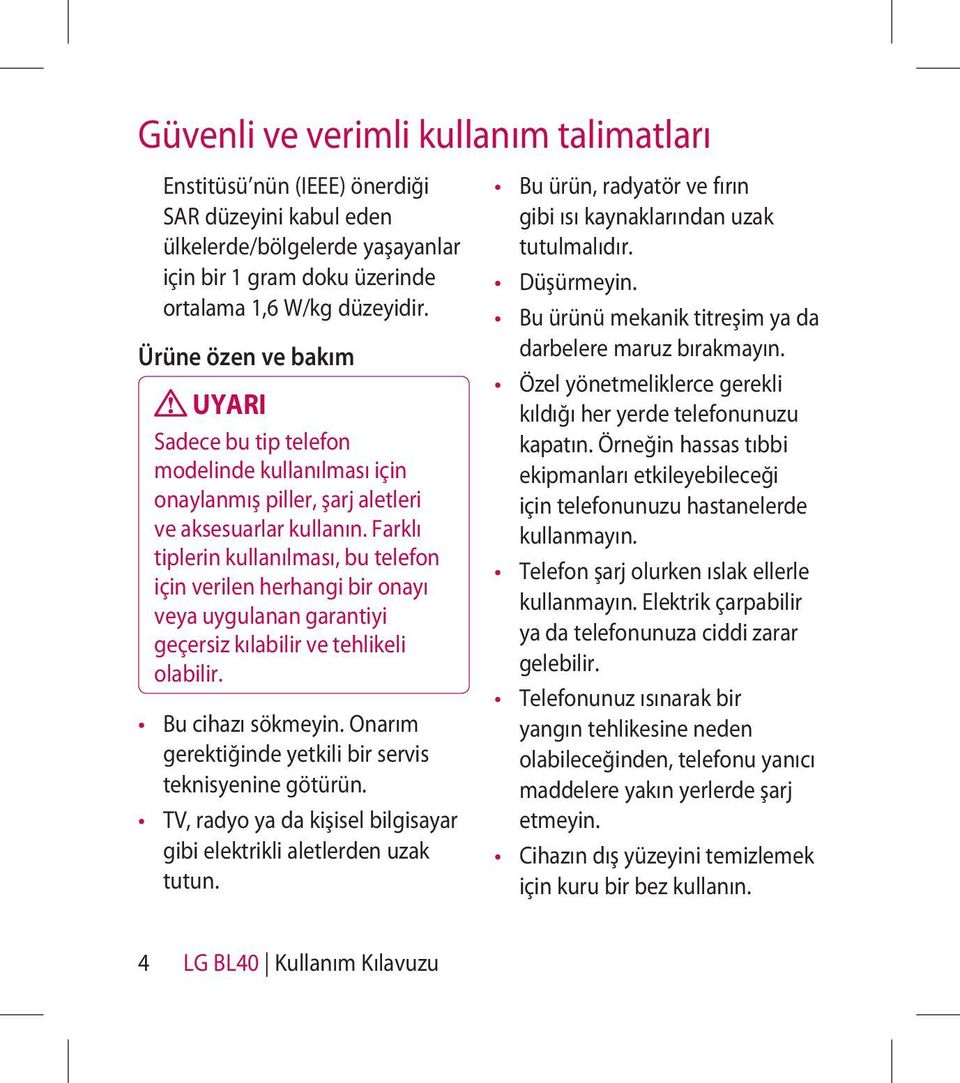 Farklı tiplerin kullanılması, bu telefon için verilen herhangi bir onayı veya uygulanan garantiyi geçersiz kılabilir ve tehlikeli olabilir. Bu cihazı sökmeyin.